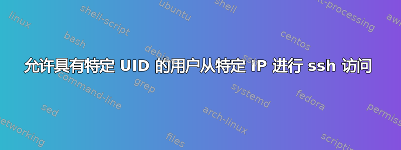 允许具有特定 UID 的用户从特定 IP 进行 ssh 访问