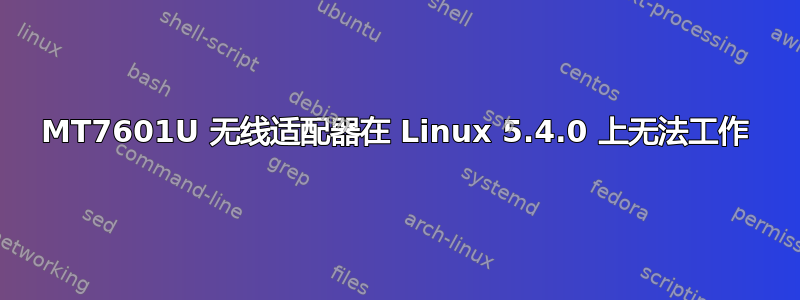 MT7601U 无线适配器在 Linux 5.4.0 上无法工作