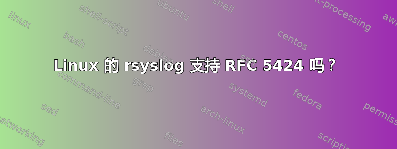 Linux 的 rsyslog 支持 RFC 5424 吗？