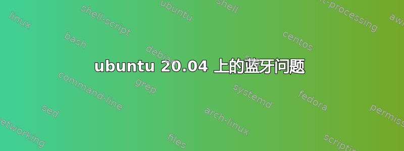 ubuntu 20.04 上的蓝牙问题