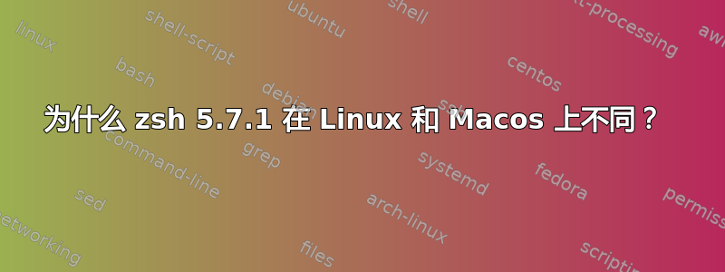 为什么 zsh 5.7.1 在 Linux 和 Macos 上不同？ 