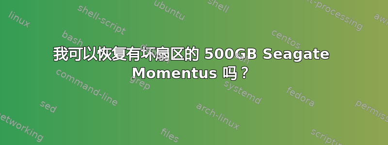 我可以恢复有坏扇区的 500GB Seagate Momentus 吗？