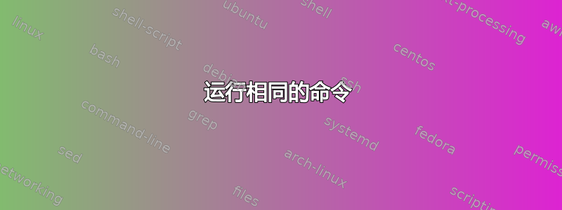 运行相同的命令