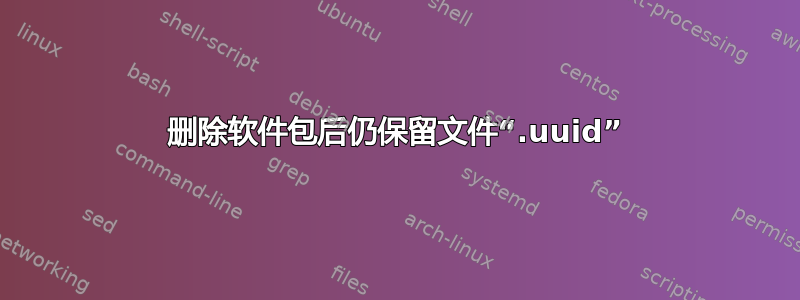 删除软件包后仍保留文件“.uuid”