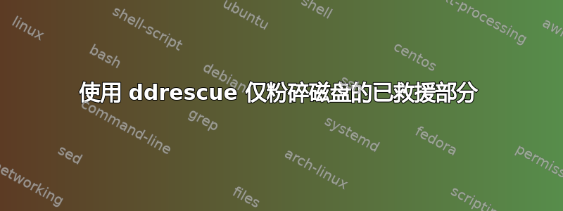 使用 ddrescue 仅粉碎磁盘的已救援部分