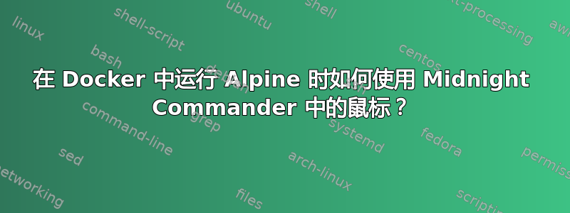 在 Docker 中运行 Alpine 时如何使用 Midnight Commander 中的鼠标？