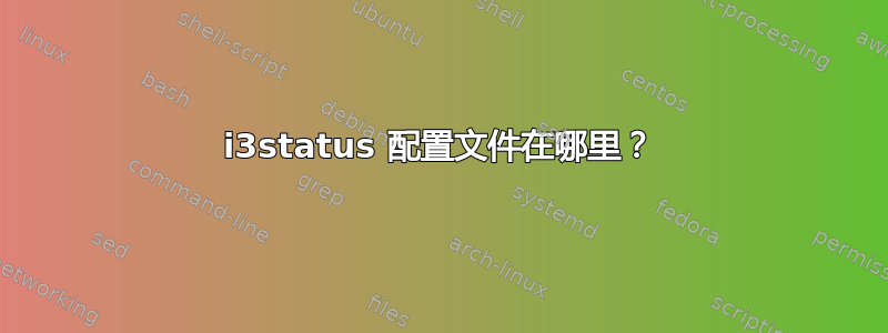 i3status 配置文件在哪里？