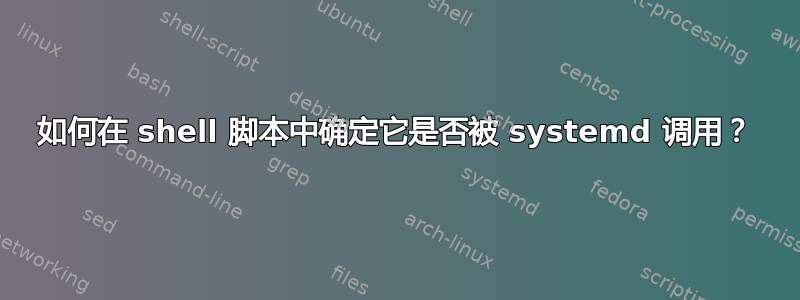 如何在 shell 脚本中确定它是否被 systemd 调用？