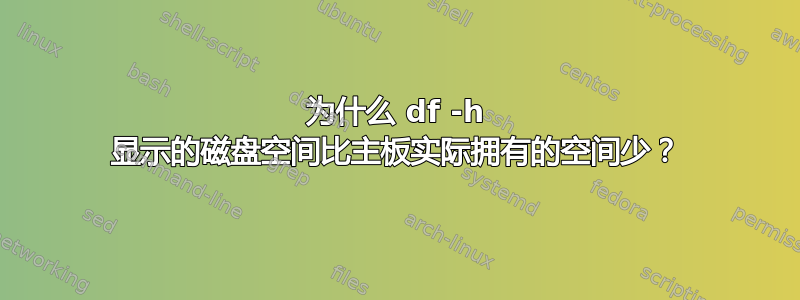 为什么 df -h 显示的磁盘空间比主板实际拥有的空间少？