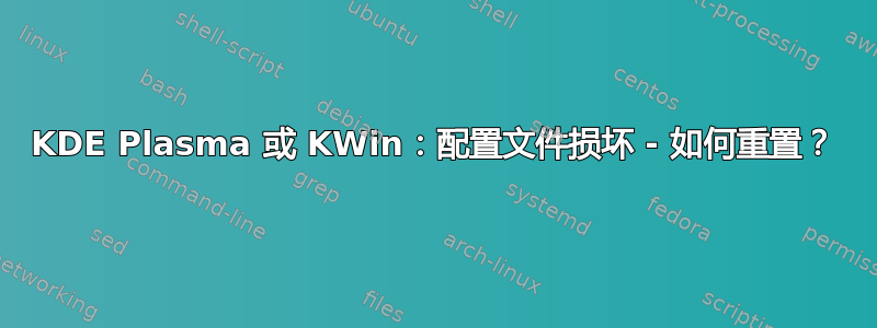 KDE Plasma 或 KWin：配置文件损坏 - 如何重置？