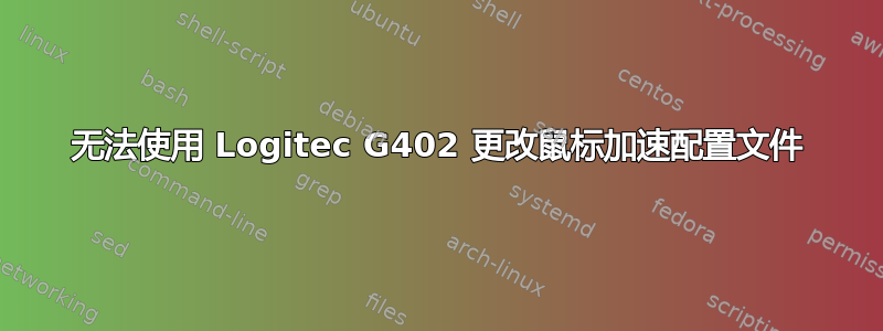 无法使用 Logitec G402 更改鼠标加速配置文件