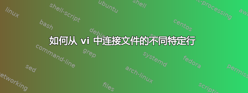 如何从 vi 中连接文件的不同特定行