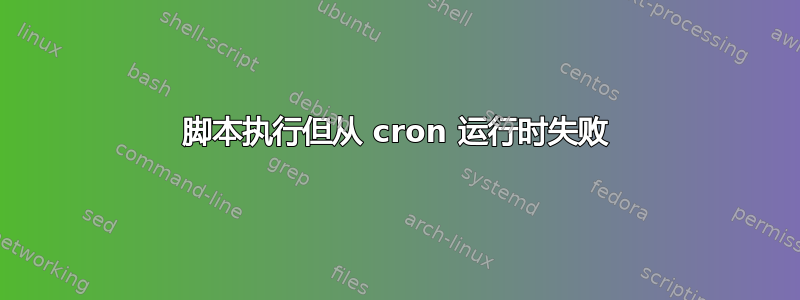 脚本执行但从 cron 运行时失败