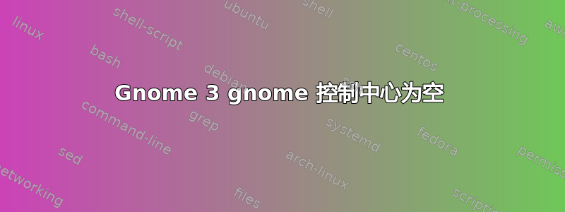 Gnome 3 gnome 控制中心为空