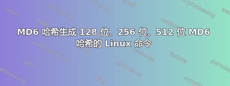 MD6 哈希生成 128 位、256 位、512 位 MD6 哈希的 Linux 命令