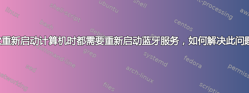 每次重新启动计算机时都需要重新启动蓝牙服务，如何解决此问题？