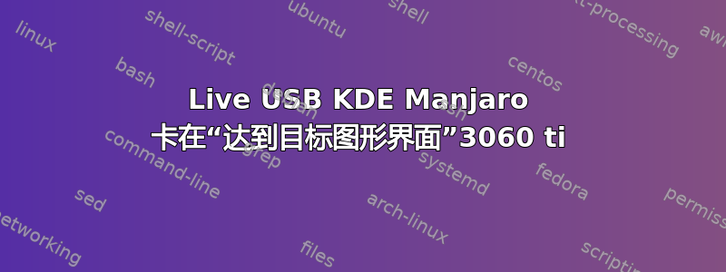 Live USB KDE Manjaro 卡在“达到目标图形界面”3060 ti