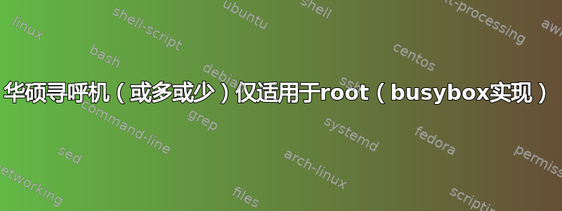 华硕寻呼机（或多或少）仅适用于root（busybox实现）