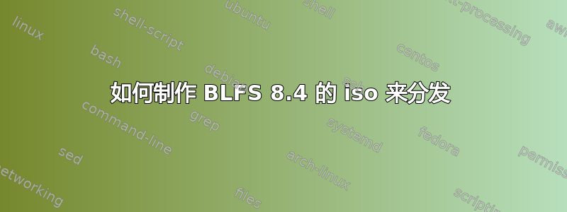 如何制作 BLFS 8.4 的 iso 来分发