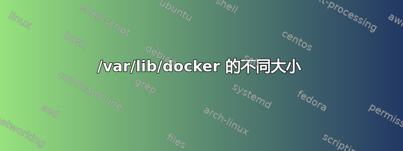 /var/lib/docker 的不同大小