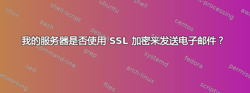 我的服务器是否使用 SSL 加密来发送电子邮件？