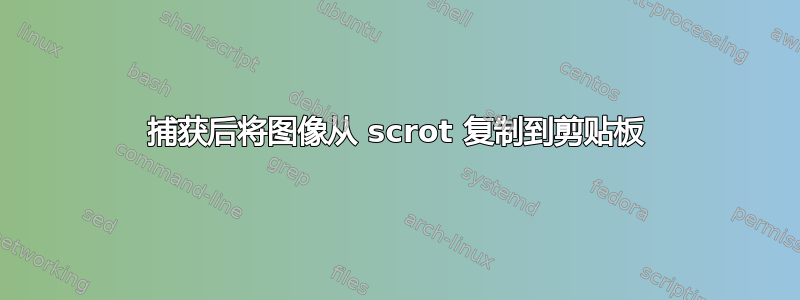 捕获后将图像从 scrot 复制到剪贴板