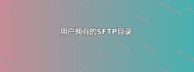 用户拥有的SFTP目录