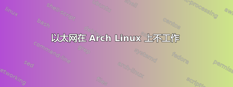 以太网在 Arch Linux 上不工作