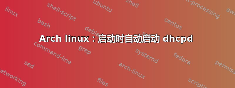 Arch linux：启动时自动启动 dhcpd