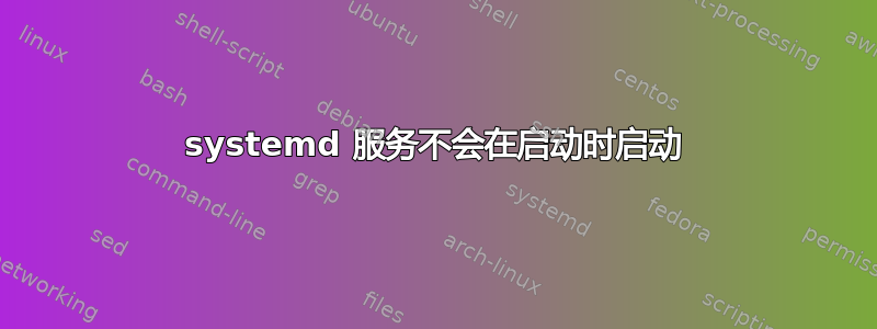 systemd 服务不会在启动时启动