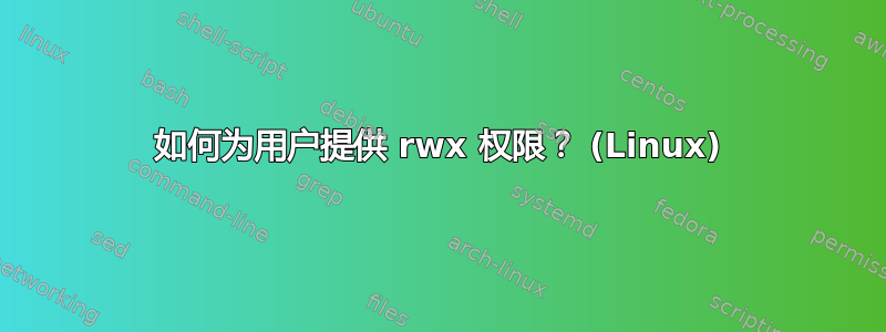 如何为用户提供 rwx 权限？ (Linux)