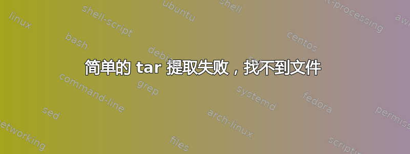 简单的 tar 提取失败，找不到文件