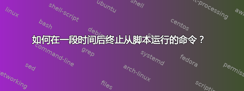 如何在一段时间后终止从脚本运行的命令？ 