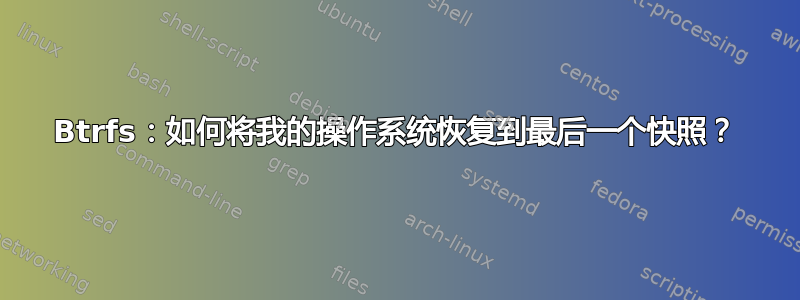 Btrfs：如何将我的操作系统恢复到最后一个快照？