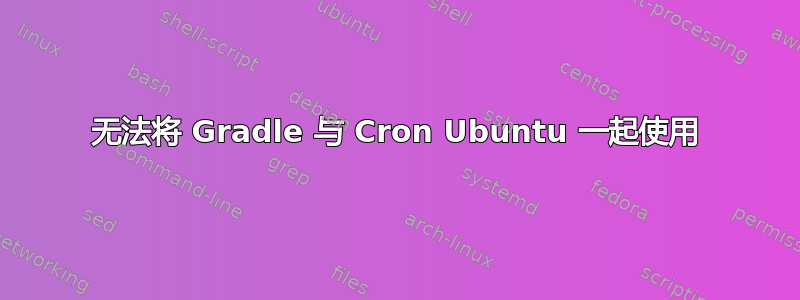 无法将 Gradle 与 Cron Ubuntu 一起使用