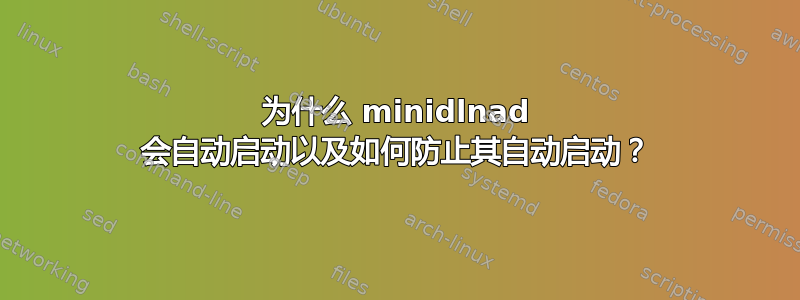 为什么 minidlnad 会自动启动以及如何防止其自动启动？