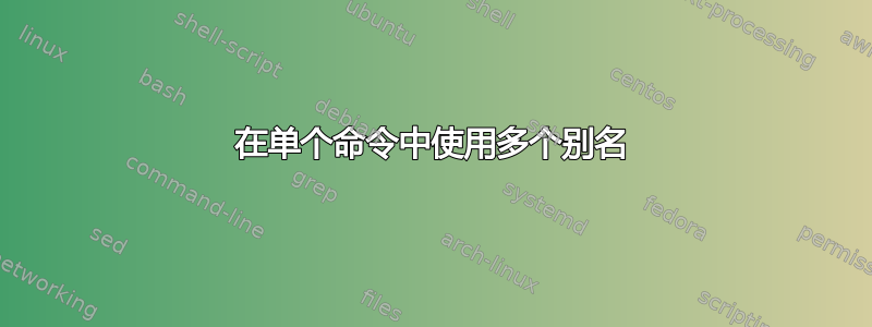 在单个命令中使用多个别名