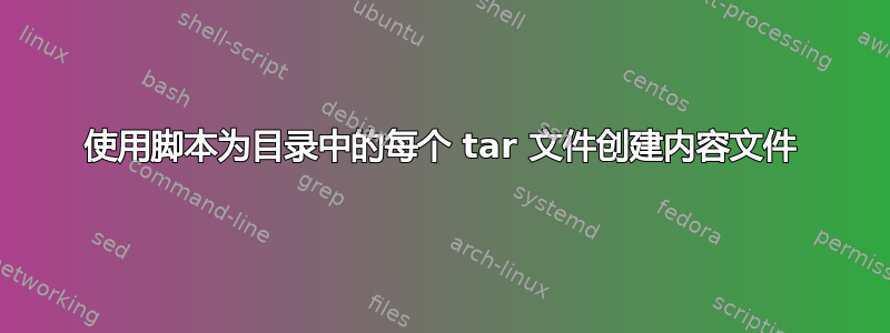 使用脚本为目录中的每个 tar 文件创建内容文件