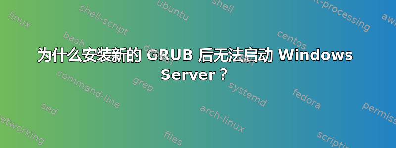 为什么安装新的 GRUB 后无法启动 Windows Server？