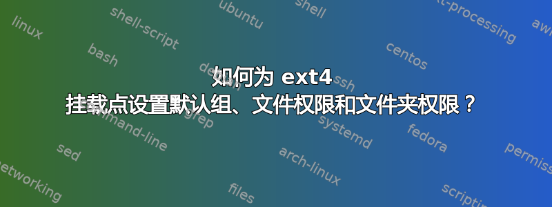 如何为 ext4 挂载点设置默认组、文件权限和文件夹权限？