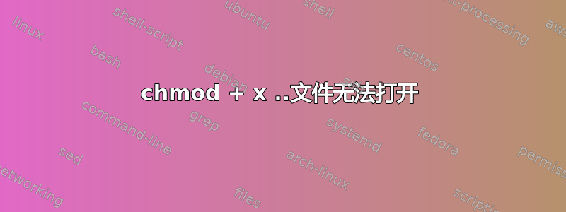 chmod + x ..文件无法打开