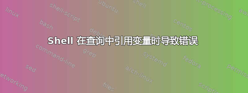 Shell 在查询中引用变量时导致错误