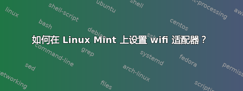 如何在 Linux Mint 上设置 wifi 适配器？