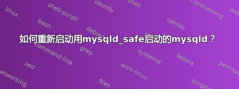 如何重新启动用mysqld_safe启动的mysqld？