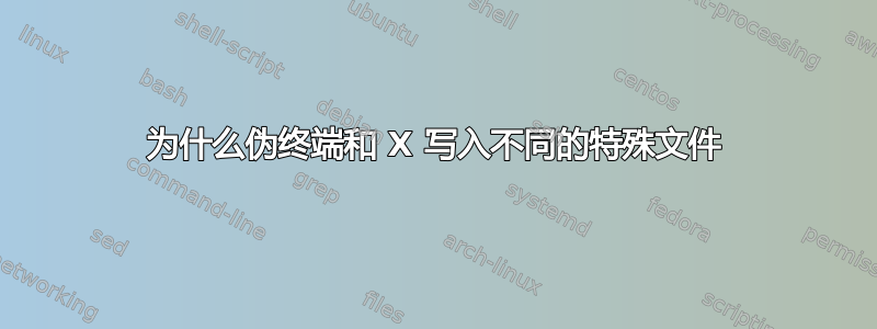 为什么伪终端和 X 写入不同的特殊文件