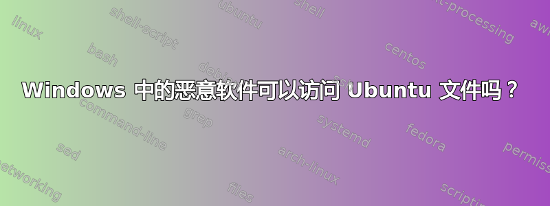 Windows 中的恶意软件可以访问 Ubuntu 文件吗？