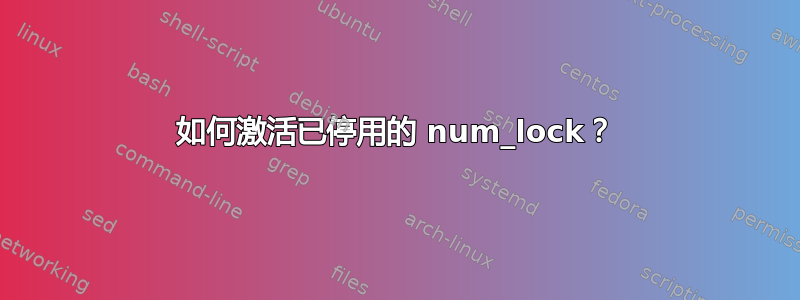 如何激活已停用的 num_lock？