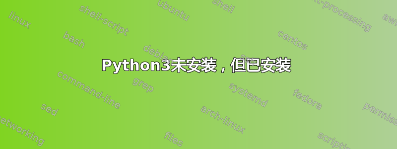 Python3未安装，但已安装