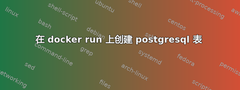 在 docker run 上创建 postgresql 表