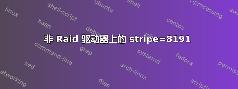 非 Raid 驱动器上的 stripe=8191